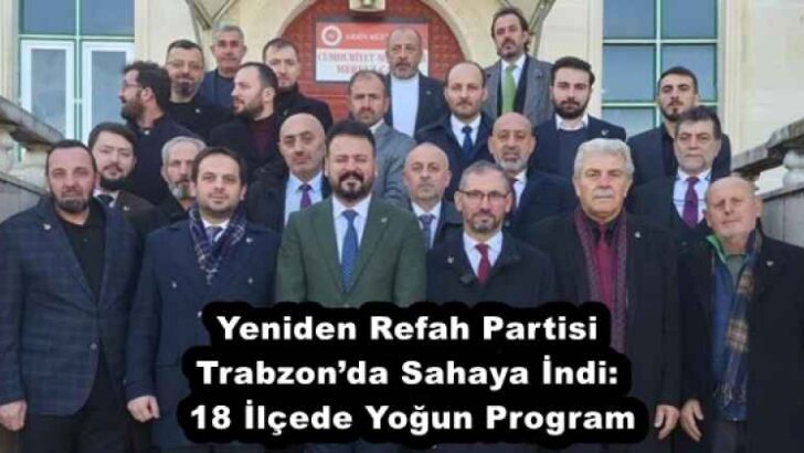Yeniden Refah Partisi Trabzon’da Sahaya İndi: 18 İlçede Yoğun Program