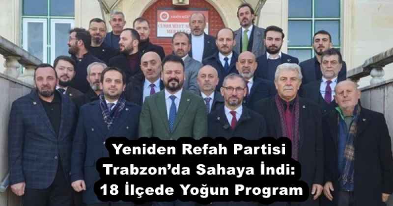Yeniden Refah Partisi Trabzon’da Sahaya İndi: 18 İlçede Yoğun Program