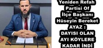 Yeniden Refah Partisi Of İlçe Başkanı Hüseyin Bereket AYAZ DAYISI OLAN AYI KÖYLERE KADAR İNDİ