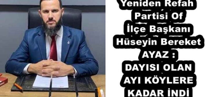 Yeniden Refah Partisi Of İlçe Başkanı Hüseyin Bereket AYAZ DAYISI OLAN AYI KÖYLERE KADAR İNDİ