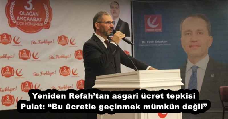 Yeniden Refah’tan asgari ücret tepkisi Pulat: “Bu ücretle geçinmek mümkün değil”