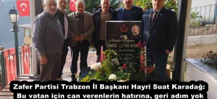 Zafer Partisi Trabzon İl Başkanı Hayri Suat Karadağ: Bu vatan için can verenlerin hatırına, geri adım yok