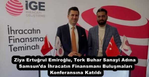 Ziya Ertuğrul Emiroğlu, Tork Buhar Sanayi Adına Samsun’da İhracatın Finansmanı Buluşmaları Konferansına Katıldı