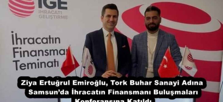 Ziya Ertuğrul Emiroğlu, Tork Buhar Sanayi Adına Samsun’da İhracatın Finansmanı Buluşmaları Konferansına Katıldı
