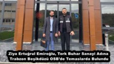 Ziya Ertuğrul Emiroğlu, Tork Buhar Sanayi Adına Trabzon Beşikdüzü OSB’de Temaslarda Bulundu