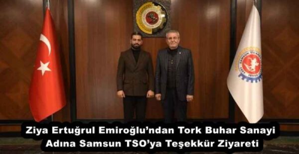 Ziya Ertuğrul Emiroğlu’ndan Tork Buhar Sanayi Adına Samsun TSO’ya Teşekkür Ziyareti