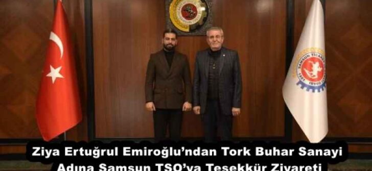 Ziya Ertuğrul Emiroğlu’ndan Tork Buhar Sanayi Adına Samsun TSO’ya Teşekkür Ziyareti
