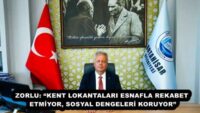 ZORLU: “KENT LOKANTALARI ESNAFLA REKABET ETMİYOR, SOSYAL DENGELERİ KORUYOR”