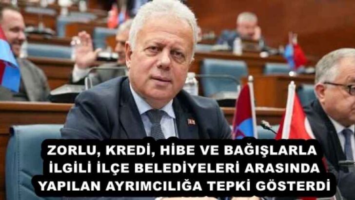 ZORLU, KREDİ, HİBE VE BAĞIŞLARLA İLGİLİ İLÇE BELEDİYELERİ ARASINDA YAPILAN AYRIMCILIĞA TEPKİ GÖSTERDİ