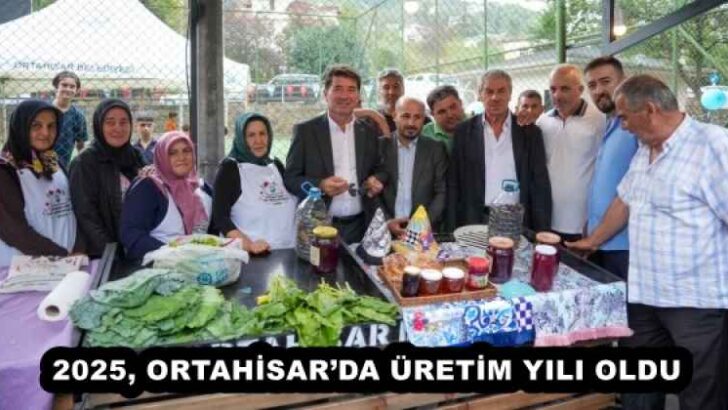 2025, ORTAHİSAR’DA ÜRETİM YILI OLDU