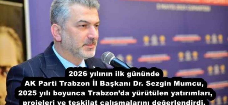 2026 yılının ilk gününde AK Parti Trabzon İl Başkanı Dr. Sezgin Mumcu, 2025 yılı boyunca Trabzon’da yürütülen yatırımları, projeleri ve teşkilat çalışmalarını değerlendirdi.