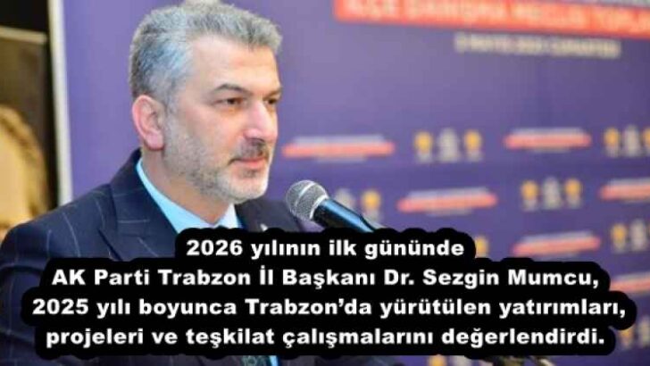 2026 yılının ilk gününde AK Parti Trabzon İl Başkanı Dr. Sezgin Mumcu, 2025 yılı boyunca Trabzon’da yürütülen yatırımları, projeleri ve teşkilat çalışmalarını değerlendirdi.