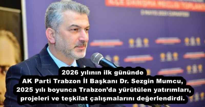 2026 yılının ilk gününde AK Parti Trabzon İl Başkanı Dr. Sezgin Mumcu, 2025 yılı boyunca Trabzon’da yürütülen yatırımları, projeleri ve teşkilat çalışmalarını değerlendirdi.