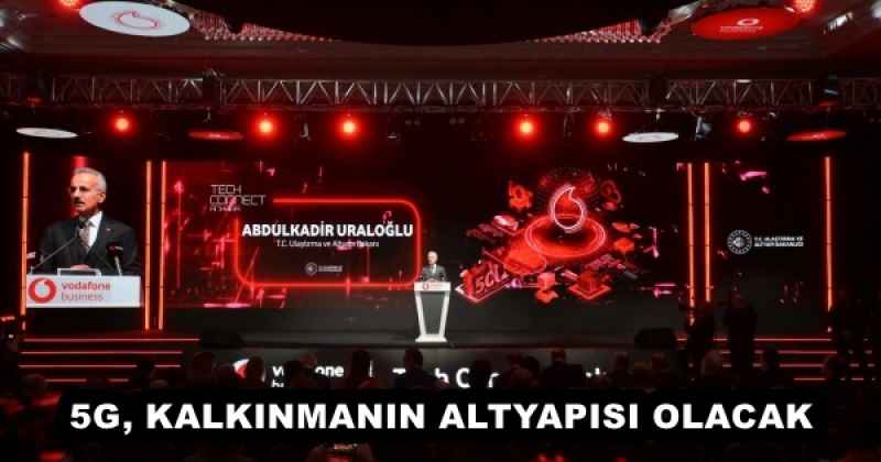 5G, KALKINMANIN ALTYAPISI OLACAK