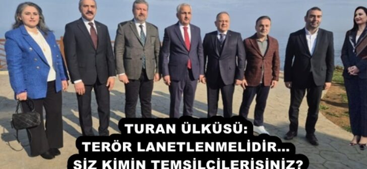 TURAN ÜLKÜSÜ: TERÖR LANETLENMELİDİR… SİZ KİMİN TEMSİLCİLERİSİNİZ?