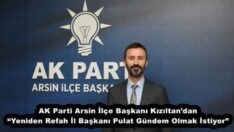 AK Parti Arsin İlçe Başkanı Kızıltan’dan “Yeniden Refah İl Başkanı Pulat Gündem Olmak İstiyor”