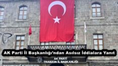 AK Parti İl Başkanlığı’ndan Asılsız İddialara Yanıt