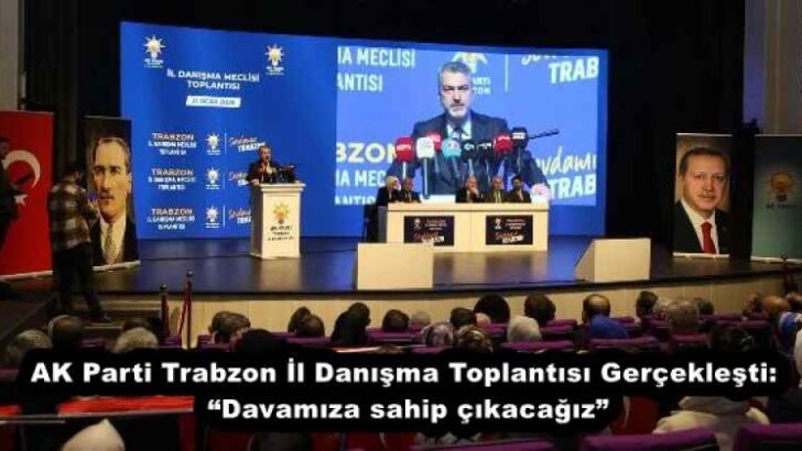 AK Parti Trabzon İl Danışma Toplantısı Gerçekleşti: “Davamıza sahip çıkacağız”