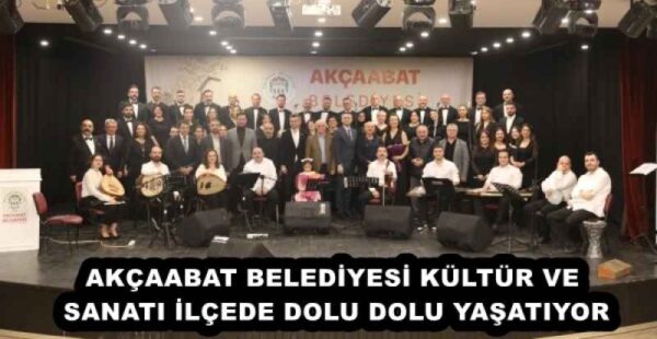 AKÇAABAT BELEDİYESİ KÜLTÜR VE SANATI İLÇEDE DOLU DOLU YAŞATIYOR