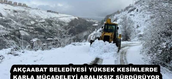 AKÇAABAT BELEDİYESİ YÜKSEK KESİMLERDE KARLA MÜCADELEYİ ARALIKSIZ SÜRDÜRÜYOR