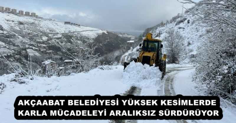 AKÇAABAT BELEDİYESİ YÜKSEK KESİMLERDE KARLA MÜCADELEYİ ARALIKSIZ SÜRDÜRÜYOR