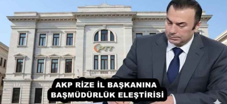 AKP RİZE İL BAŞKANINA BAŞMÜDÜRLÜK ELEŞTİRİSİ