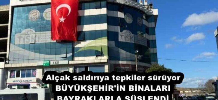 Alçak saldırıya tepkiler sürüyor BÜYÜKŞEHİR’İN BİNALARI  BAYRAKLARLA SÜSLENDİ
