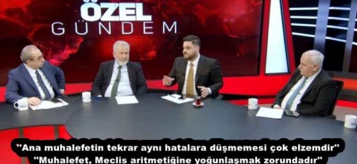 ”Ana muhalefetin tekrar aynı hatalara düşmemesi çok elzemdir” ”Muhalefet, Meclis aritmetiğine yoğunlaşmak zorundadır”