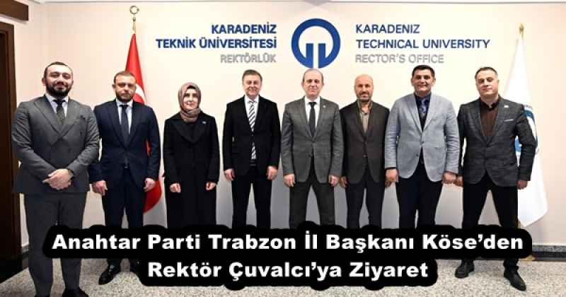 Anahtar Parti Trabzon İl Başkanı Köse’den Rektör Çuvalcı’ya Ziyaret
