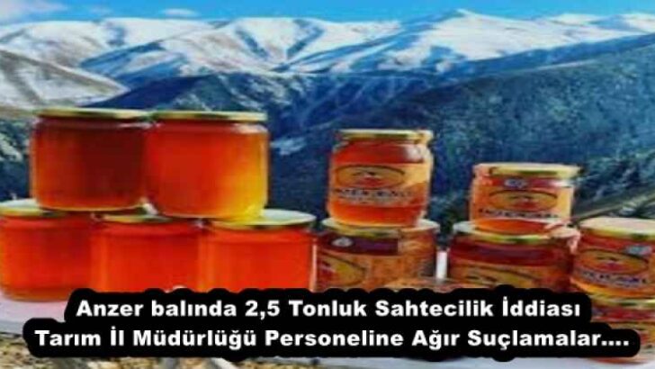 Anzer balında 2,5 Tonluk Sahtecilik İddiası Tarım İl Müdürlüğü Personeline Ağır Suçlamalar….