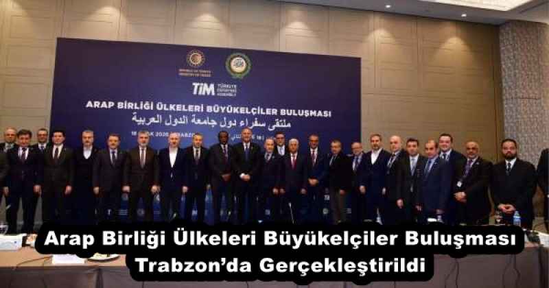 Arap Birliği Ülkeleri Büyükelçiler Buluşması Trabzon’da Gerçekleştirildi