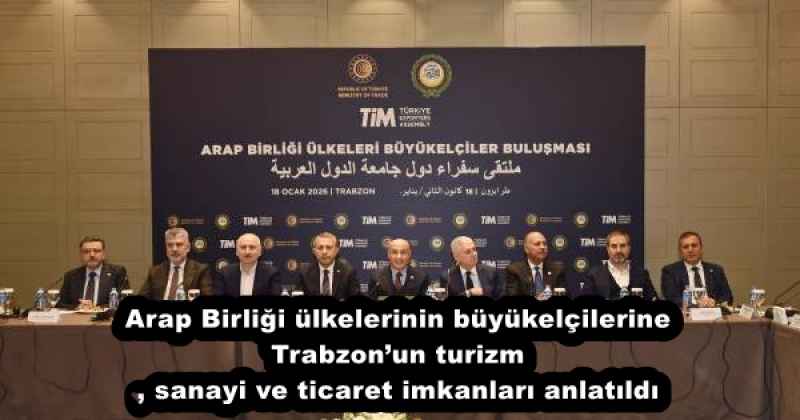 arap_birligi_ulkelerinin_buyukelcilerine_trabzonun_turizm_sanayi_ve_ticaret_imkanlari_anlatildi_h56501_7ae72 Arap Birliği ülkelerinin büyükelçilerine Trabzon’un turizm, sanayi ve ticaret imkanları anlatıldı