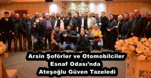 Arsin Şoförler ve Otomobilciler Esnaf Odası’nda  Ateşoğlu Güven Tazeledi