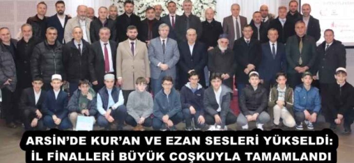 ARSİN’DE KUR’AN VE EZAN SESLERİ YÜKSELDİ: İL FİNALLERİ BÜYÜK COŞKUYLA TAMAMLANDI
