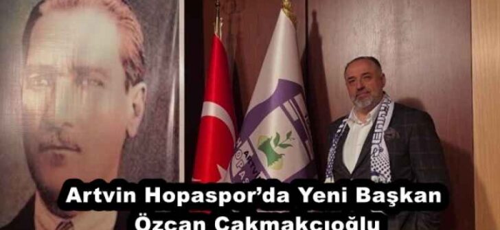 Artvin Hopaspor’da Yeni Başkan Özcan Çakmakçıoğlu