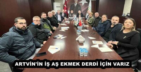 ARTVİN’İN İŞ AŞ EKMEK DERDİ İÇİN VARIZ