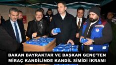 BAKAN BAYRAKTAR VE BAŞKAN GENÇ’TEN MİRAÇ KANDİLİNDE KANDİL SİMİDİ İKRAMI