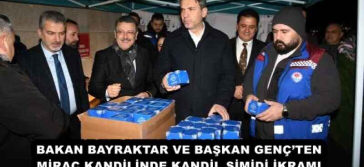 BAKAN BAYRAKTAR VE BAŞKAN GENÇ’TEN MİRAÇ KANDİLİNDE KANDİL SİMİDİ İKRAMI