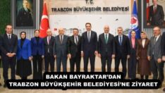BAKAN BAYRAKTAR’DAN TRABZON BÜYÜKŞEHİR BELEDİYESİ’NE ZİYARET