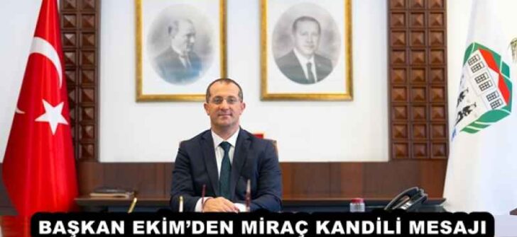 BAŞKAN EKİM’DEN MİRAÇ KANDİLİ MESAJI