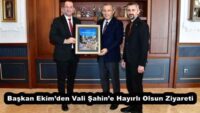 Başkan Ekim’den Vali Şahin’e Hayırlı Olsun Ziyareti