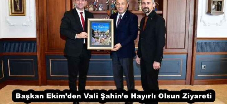 Başkan Ekim’den Vali Şahin’e Hayırlı Olsun Ziyareti