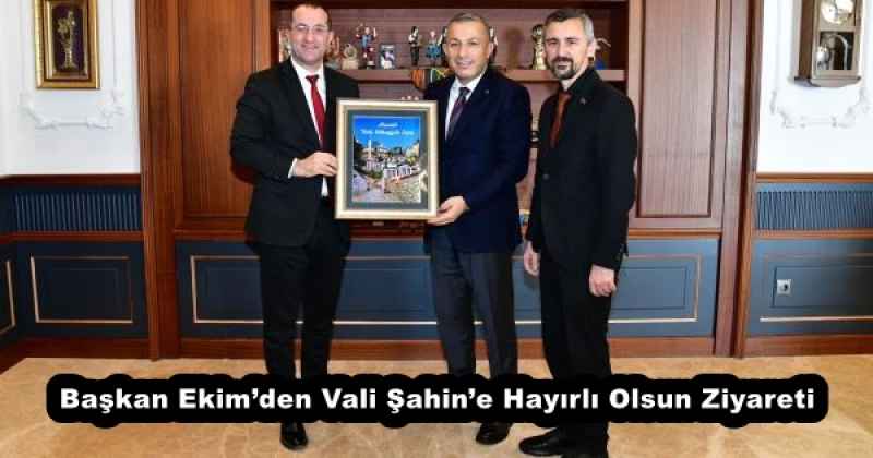 Başkan Ekim’den Vali Şahin’e Hayırlı Olsun Ziyareti