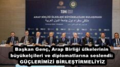 Başkan Genç, Arap Birliği ülkelerinin büyükelçileri ve diplomatlarına seslendi: GÜÇLERİMİZİ BİRLEŞTİRMELİYİZ
