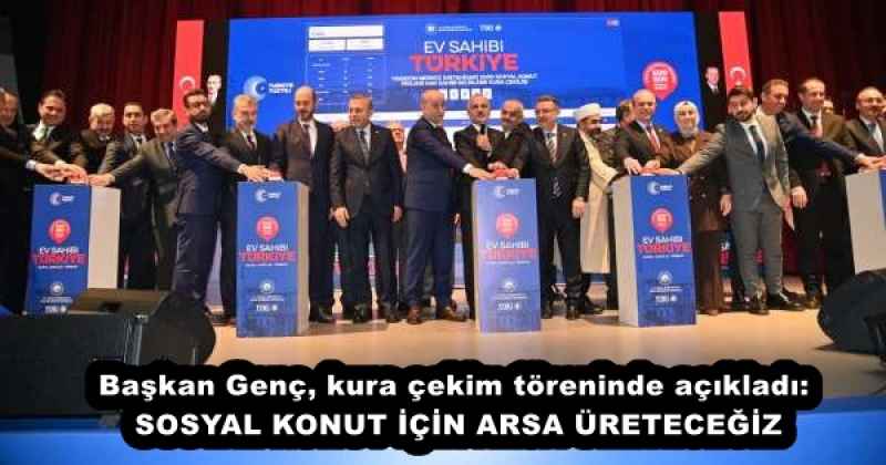 Başkan Genç, kura çekim töreninde açıkladı: SOSYAL KONUT İÇİN ARSA ÜRETECEĞİZ