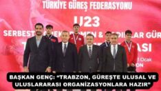 BAŞKAN GENÇ: “TRABZON, GÜREŞTE ULUSAL VE ULUSLARARASI ORGANİZASYONLARA HAZIR”