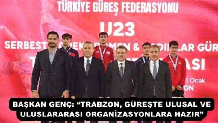 BAŞKAN GENÇ: “TRABZON, GÜREŞTE ULUSAL VE ULUSLARARASI ORGANİZASYONLARA HAZIR”
