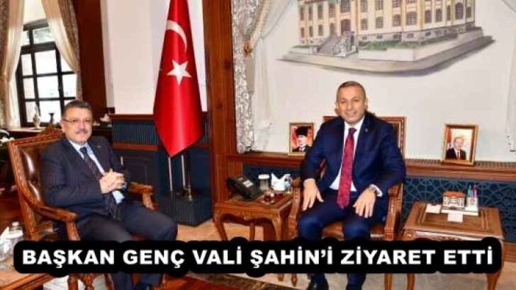 BAŞKAN GENÇ VALİ ŞAHİN’İ ZİYARET ETTİ