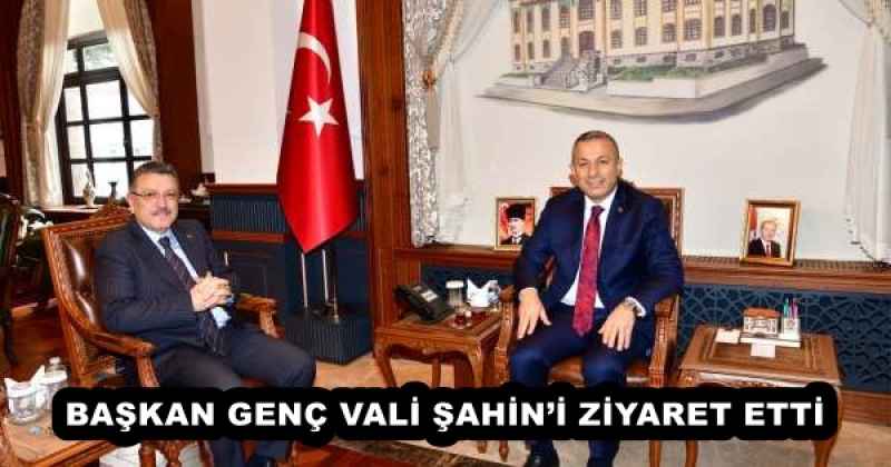 BAŞKAN GENÇ VALİ ŞAHİN’İ ZİYARET ETTİ