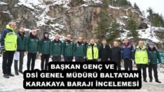 BAŞKAN GENÇ VE DSİ GENEL MÜDÜRÜ BALTA’DAN KARAKAYA BARAJI İNCELEMESİ